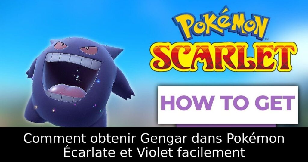 Comment obtenir Gengar dans Pokémon Écarlate et Violet facilement