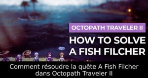 Comment résoudre la quête A Fish Filcher dans Octopath Traveler II