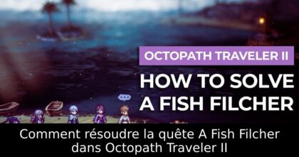 Comment résoudre la quête A Fish Filcher dans Octopath Traveler II