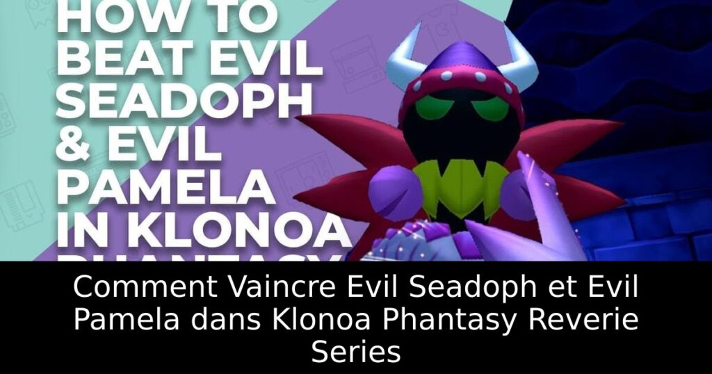 Comment Vaincre Evil Seadoph et Evil Pamela dans Klonoa Phantasy Reverie Series