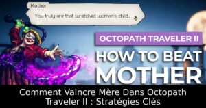 Comment Vaincre Mère Dans Octopath Traveler II : Stratégies Clés