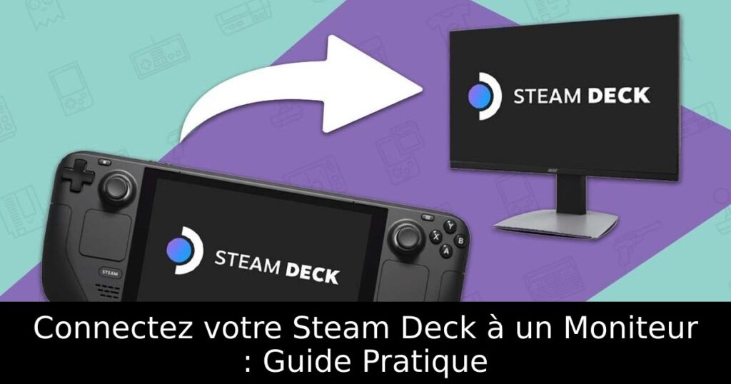 Connectez votre Steam Deck à un Moniteur : Guide Pratique