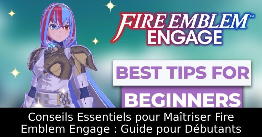Conseils Essentiels pour Maîtriser Fire Emblem Engage : Guide pour Débutants