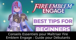 Conseils Essentiels pour Maîtriser Fire Emblem Engage : Guide pour Débutants