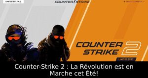 Counter-Strike 2 : La Révolution est en Marche cet Été!