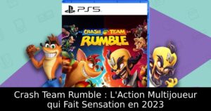 Crash Team Rumble : L'Action Multijoueur qui Fait Sensation en 2023