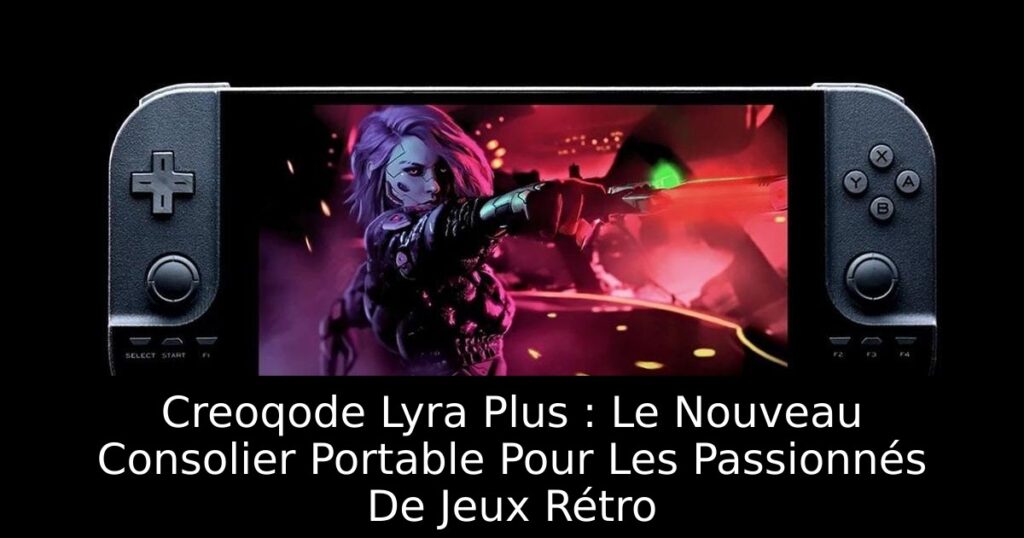 Creoqode Lyra Plus : Le Nouveau Consolier Portable Pour Les Passionnés De Jeux Rétro