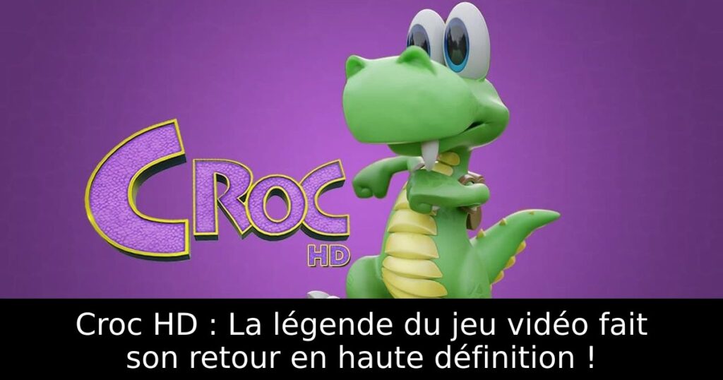 Croc HD : La légende du jeu vidéo fait son retour en haute définition !
