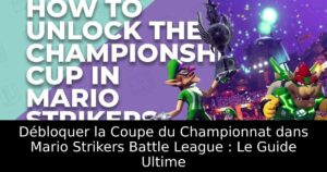 Débloquer la Coupe du Championnat dans Mario Strikers Battle League : Le Guide Ultime