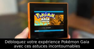 Débloquez votre expérience Pokémon Gaia avec ces astuces incontournables