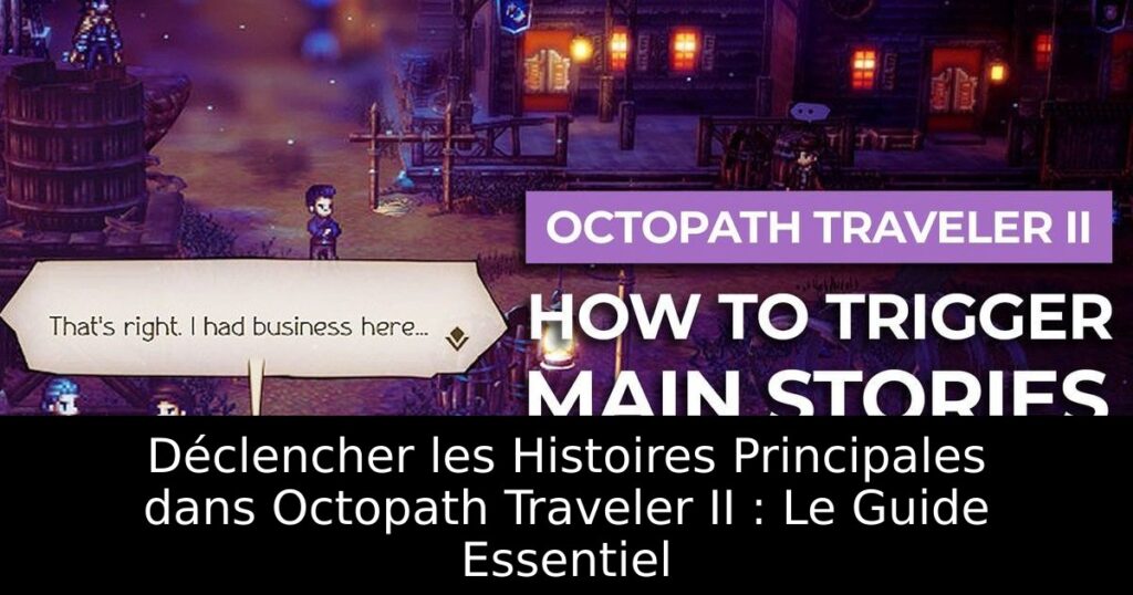Déclencher les Histoires Principales dans Octopath Traveler II : Le Guide Essentiel