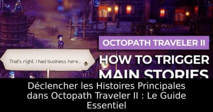Déclencher les Histoires Principales dans Octopath Traveler II : Le Guide Essentiel