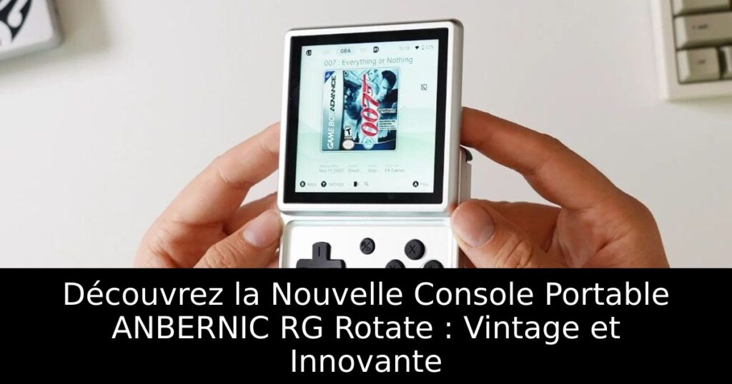 Découvrez la Nouvelle Console Portable ANBERNIC RG Rotate : Vintage et Innovante