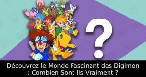 Découvrez le Monde Fascinant des Digimon : Combien Sont-Ils Vraiment ?