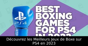 Découvrez les Meilleurs Jeux de Boxe sur PS4 en 2023