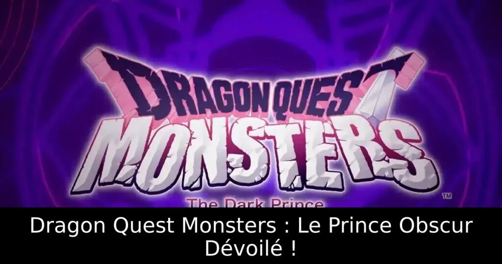 Dragon Quest Monsters : Le Prince Obscur Dévoilé !