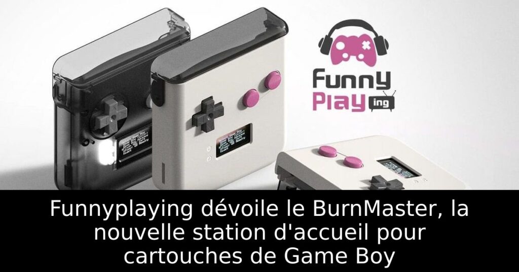 Funnyplaying dévoile le BurnMaster, la nouvelle station d'accueil pour cartouches de Game Boy