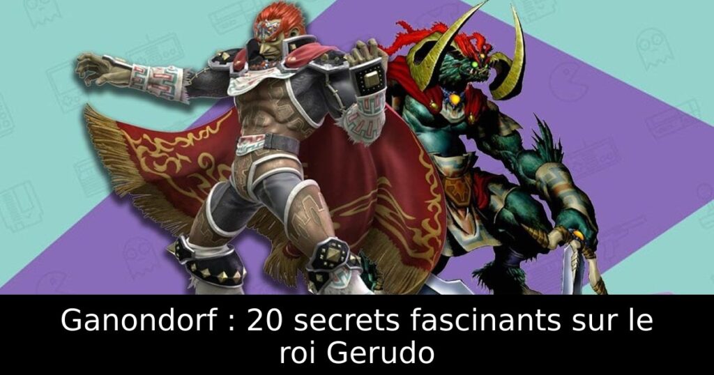 Ganondorf : 20 secrets fascinants sur le roi Gerudo