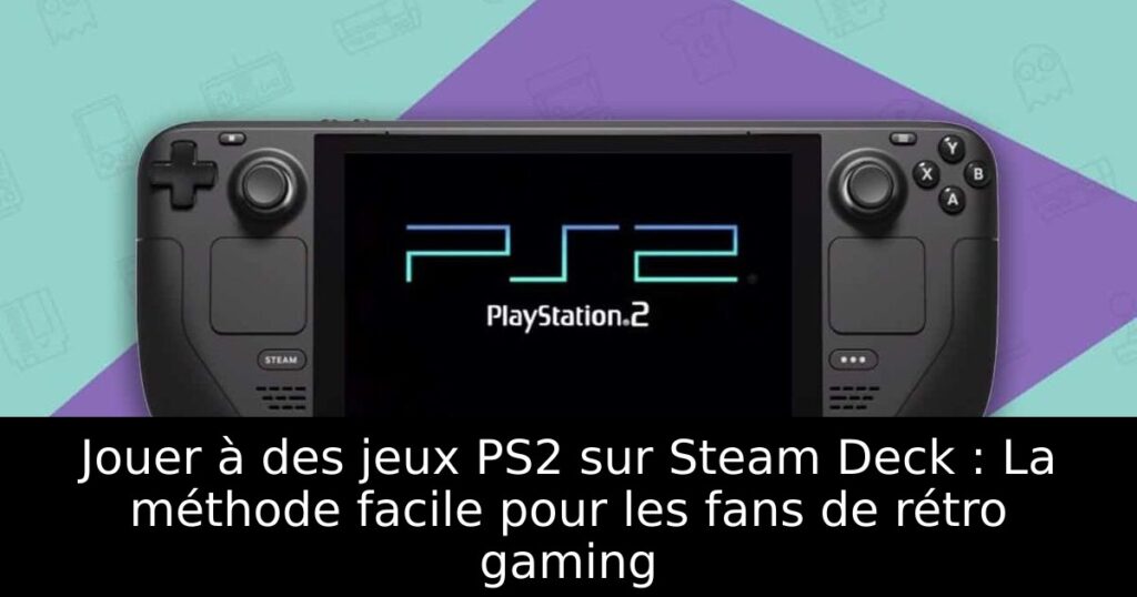 Jouer à des jeux PS2 sur Steam Deck : La méthode facile pour les fans de rétro gaming