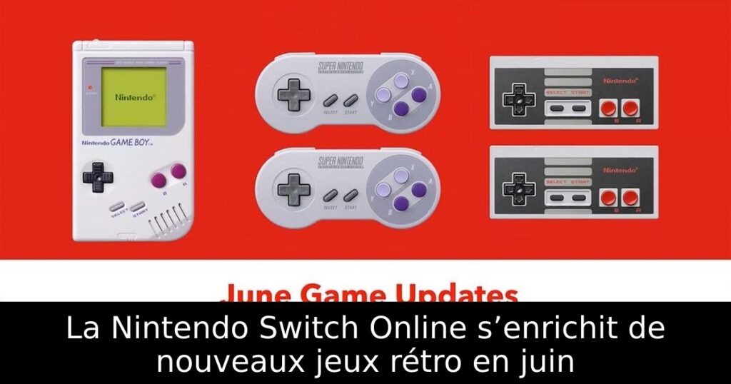 La Nintendo Switch Online s’enrichit de nouveaux jeux rétro en juin