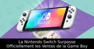 La Nintendo Switch Surpasse Officiellement les Ventes de la Game Boy