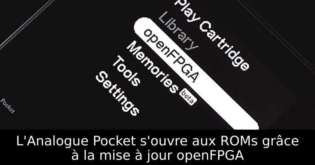 L'Analogue Pocket s'ouvre aux ROMs grâce à la mise à jour openFPGA