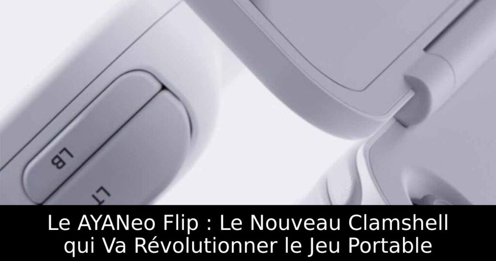 Le AYANeo Flip : Le Nouveau Clamshell qui Va Révolutionner le Jeu Portable