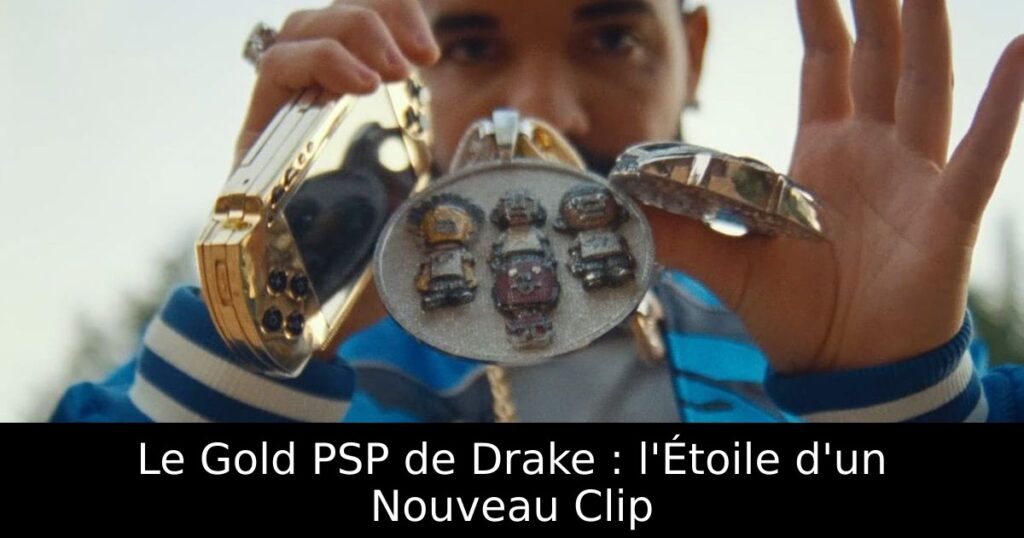 Le Gold PSP de Drake : l'Étoile d'un Nouveau Clip