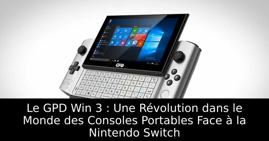 Le GPD Win 3 : Une Révolution dans le Monde des Consoles Portables Face à la Nintendo Switch