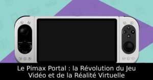 Le Pimax Portal : la Révolution du Jeu Vidéo et de la Réalité Virtuelle