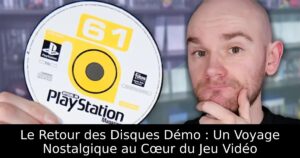 Le Retour des Disques Démo : Un Voyage Nostalgique au Cœur du Jeu Vidéo