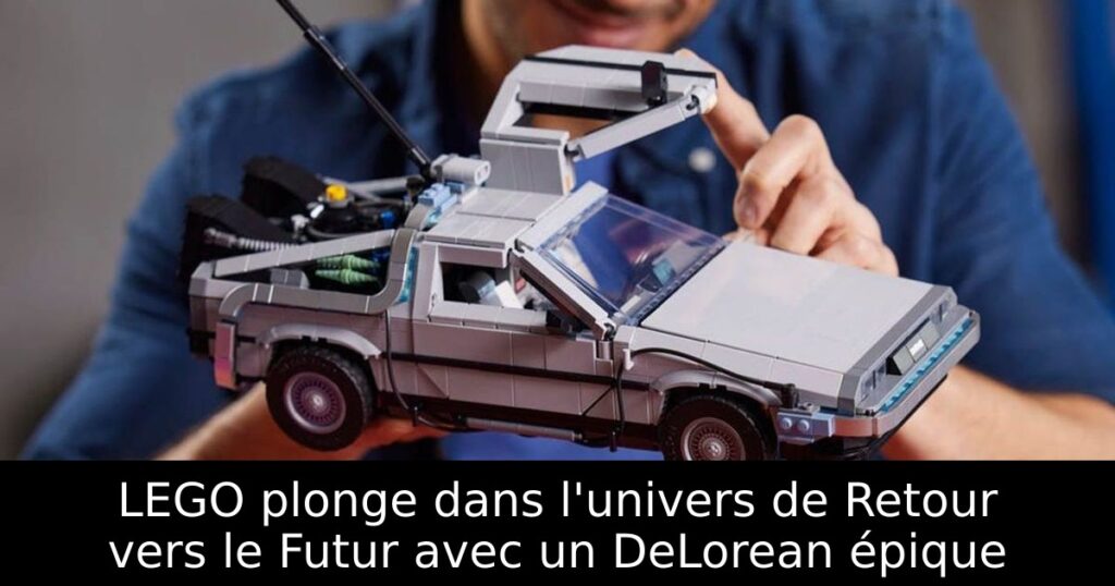 LEGO plonge dans l'univers de Retour vers le Futur avec un DeLorean épique