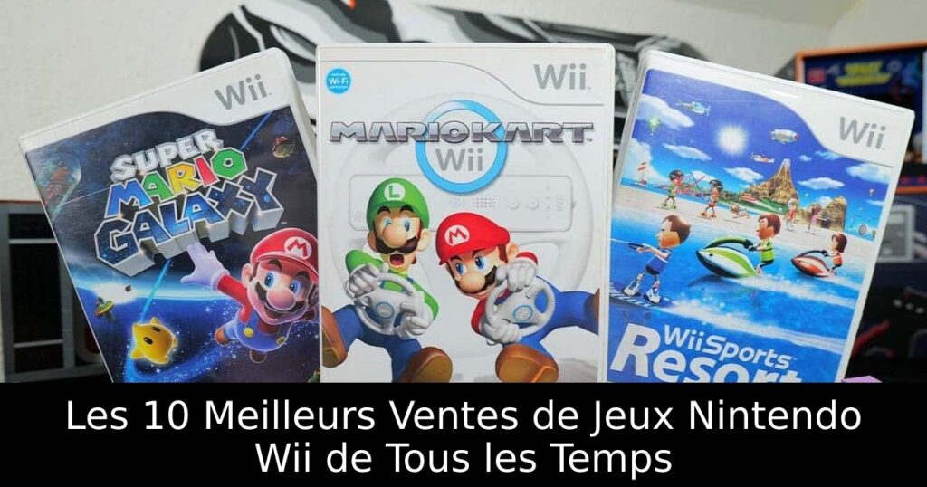 Les 10 Meilleurs Ventes de Jeux Nintendo Wii de Tous les Temps