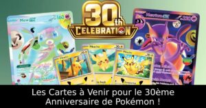 Les Cartes à Venir pour le 30ème Anniversaire de Pokémon !