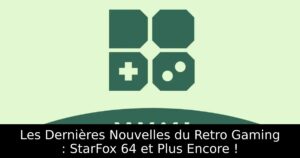 Les Dernières Nouvelles du Retro Gaming : StarFox 64 et Plus Encore !