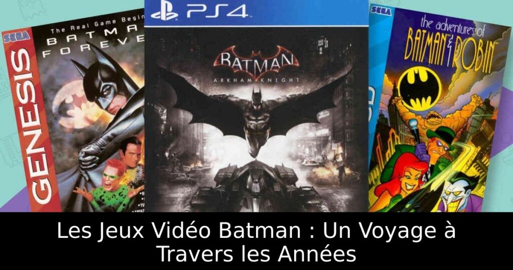 Les Jeux Vidéo Batman : Un Voyage à Travers les Années