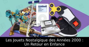 Les Jouets Nostalgique des Années 2000 : Un Retour en Enfance
