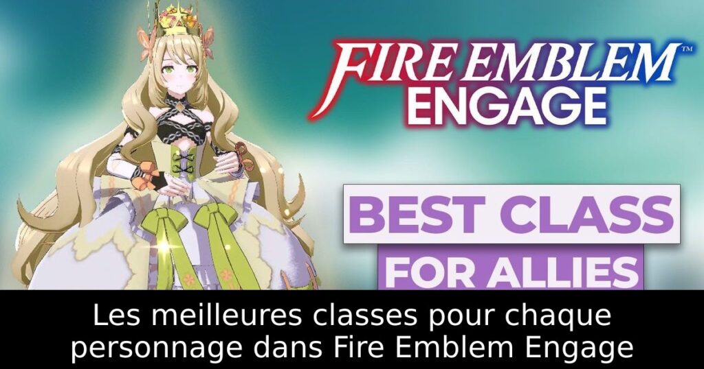 Les meilleures classes pour chaque personnage dans Fire Emblem Engage