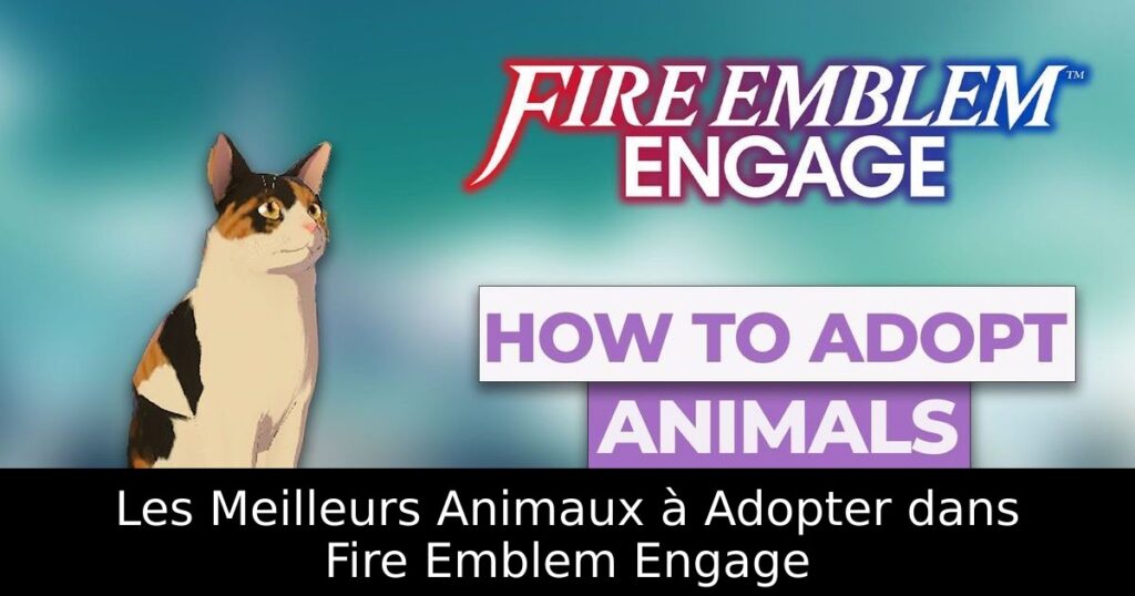 Les Meilleurs Animaux à Adopter dans Fire Emblem Engage