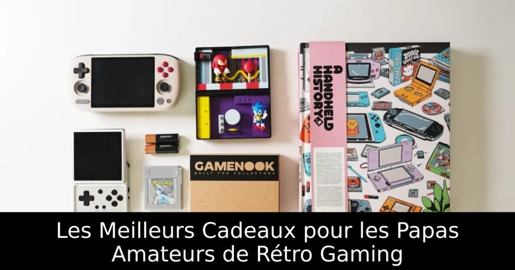 Les Meilleurs Cadeaux pour les Papas Amateurs de Rétro Gaming