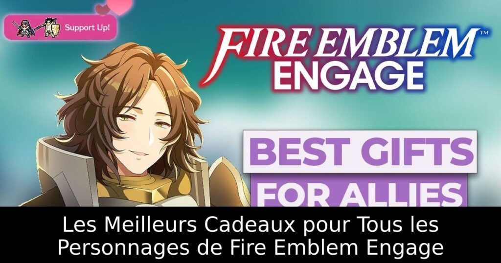 Les Meilleurs Cadeaux pour Tous les Personnages de Fire Emblem Engage
