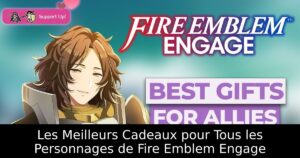 Les Meilleurs Cadeaux pour Tous les Personnages de Fire Emblem Engage