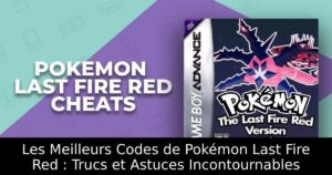 Les Meilleurs Codes de Pokémon Last Fire Red : Trucs et Astuces Incontournables