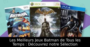 Les Meilleurs Jeux Batman de Tous les Temps : Découvrez notre Sélection