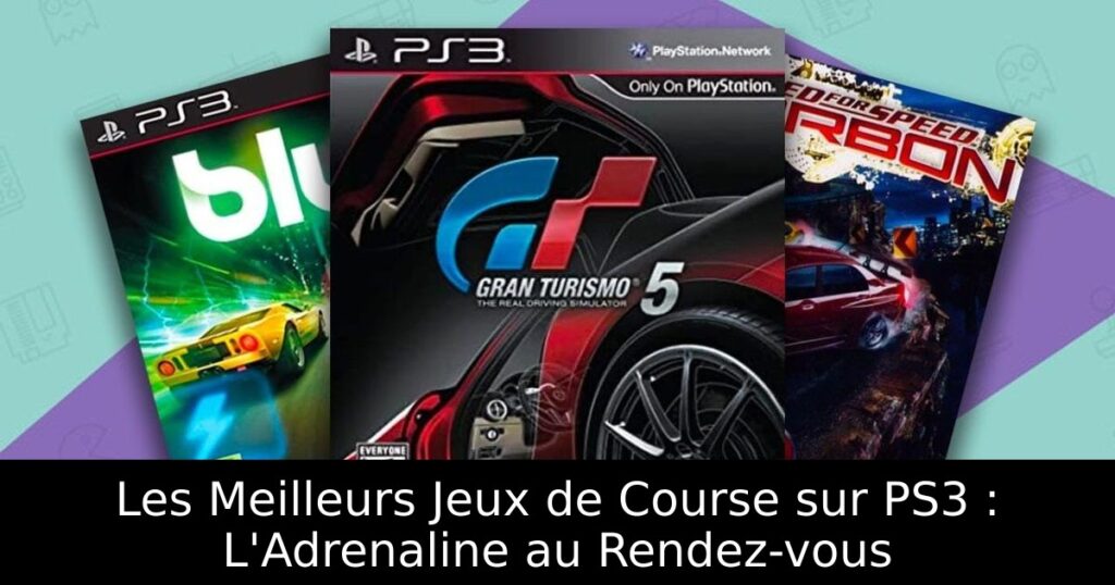 Les Meilleurs Jeux de Course sur PS3 : L'Adrenaline au Rendez-vous