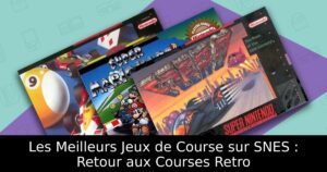 Les Meilleurs Jeux de Course sur SNES : Retour aux Courses Retro