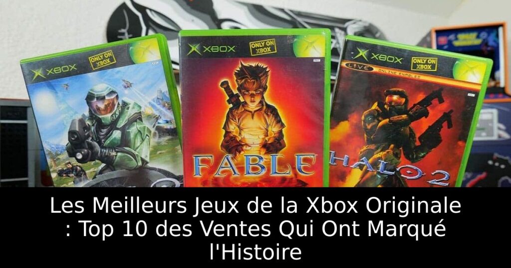 Les Meilleurs Jeux de la Xbox Originale : Top 10 des Ventes Qui Ont Marqué l'Histoire