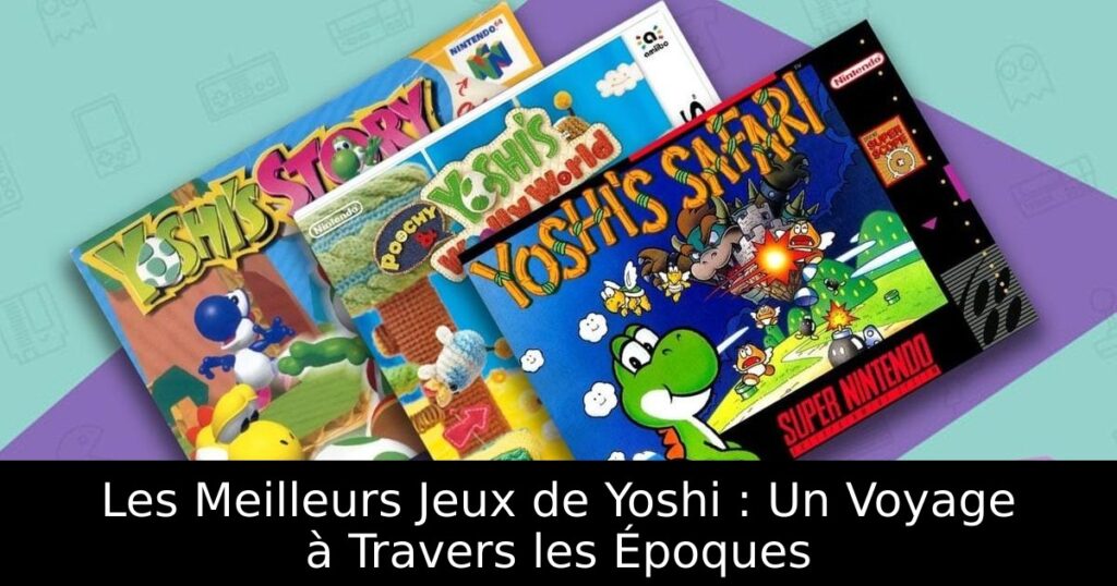 Les Meilleurs Jeux de Yoshi : Un Voyage à Travers les Époques