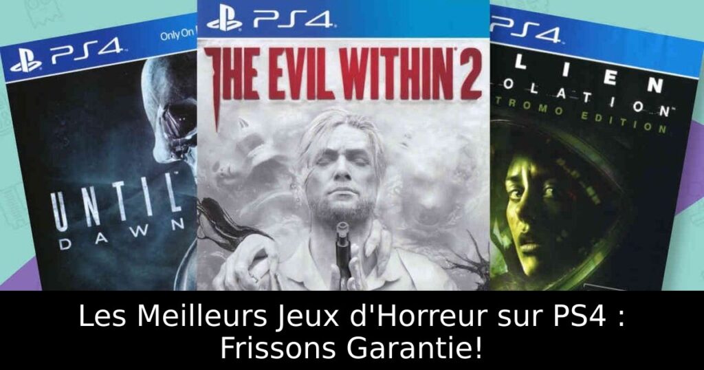 Les Meilleurs Jeux d'Horreur sur PS4 : Frissons Garantie!