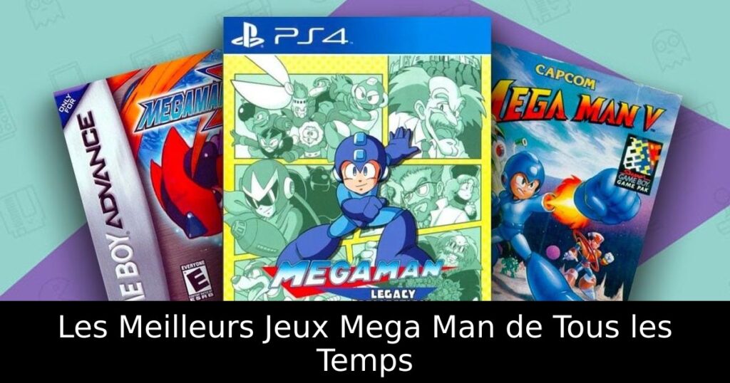Les Meilleurs Jeux Mega Man de Tous les Temps